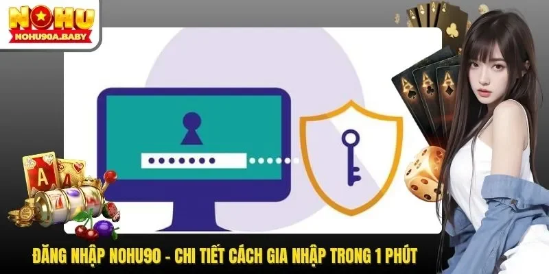 Hướng Dẫn Đăng Nhập NOHU90 Chỉ Trong 4 Bước Cực Dễ Dàng