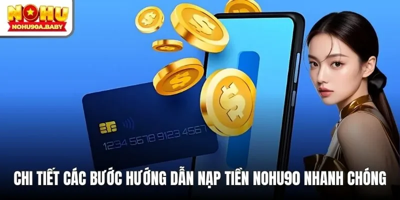Chi tiết các bước hướng dẫn nạp tiền NOHU90 nhanh chóng
