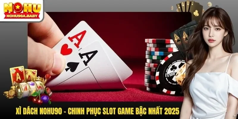 Xì Dách NOHU90 - Chinh Phục Game Bài Bậc Nhất 2025
